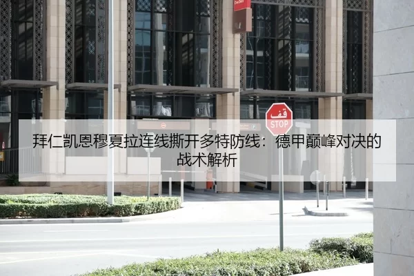 拜仁凯恩穆夏拉连线撕开多特防线：德甲巅峰对决的战术解析