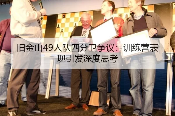 旧金山49人队四分卫争议：训练营表现引发深度思考
