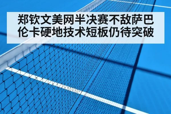 郑钦文美网半决赛不敌萨巴伦卡硬地技术短板仍待突破