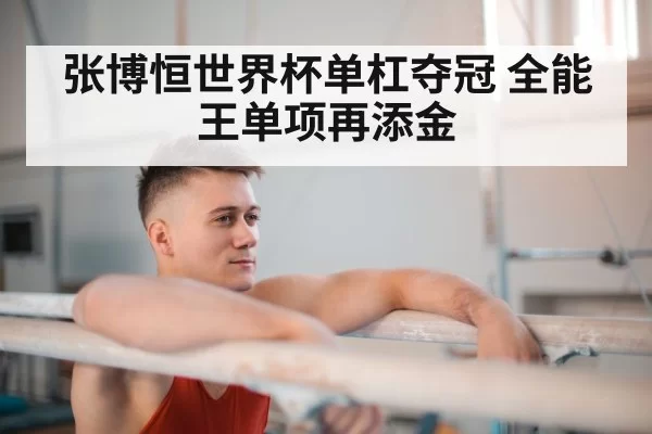 张博恒世界杯单杠夺冠 全能王单项再添金