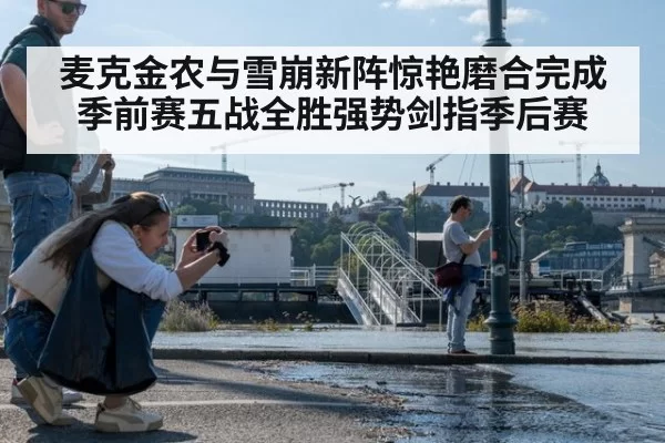 麦克金农与雪崩新阵惊艳磨合完成季前赛五战全胜强势剑指季后赛